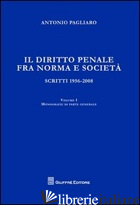 DIRITTO PENALE FRA NORMA E SOCIETA'. SCRITTI 1956-2008 (IL). VOL. 1: MONOGRAFIE  - PAGLIARO ANTONIO