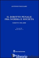 DIRITTO PENALE FRA NORMA E SOCIETA'. SCRITTI 1956-2008 (IL). VOL. 3/1: ATTI SCRI - PAGLIARO ANTONIO