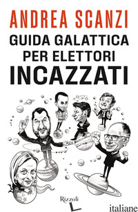 GUIDA GALATTICA PER ELETTORI INCAZZATI - SCANZI ANDREA