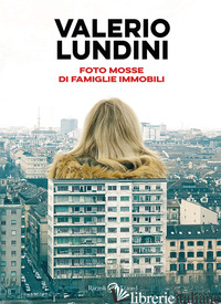 FOTO MOSSE DI FAMIGLIE IMMOBILI - LUNDINI VALERIO