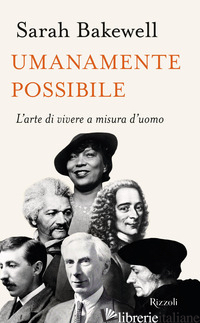 UMANAMENTE POSSIBILE. L'ARTE DI VIVERE A MISURA D'UOMO - BAKEWELL SARAH