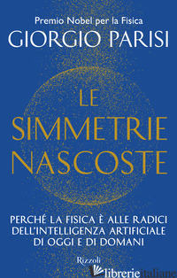 SIMMETRIE NASCOSTE. PERCHE' LA FISICA E' ALLE RADICI DELL'INTELLIGENZA ARTIFICIA - PARISI GIORGIO