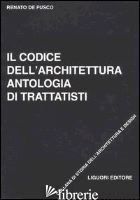 CODICE DELL'ARCHITETTURA. ANTOLOGIA DI TRATTATISTI (IL) - DE FUSCO RENATO