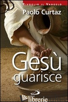 GESU' GUARISCE - CURTAZ PAOLO