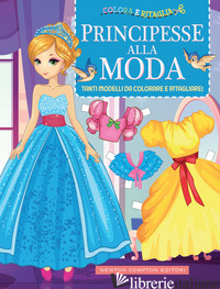 COLORA E RITAGLIA. PRINCIPESSE ALLA MODA - AA.VV.