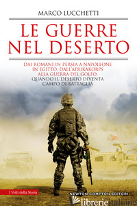 GUERRE NEL DESERTO. DAI ROMANI IN PERSIA A NAPOLEONE IN EGITTO, DALL'AFRIKAKORPS - LUCCHETTI MARCO