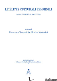 ELITES CULTURALI FEMMINILI. DALL'OTTOCENTO AL NOVECENTO (LE) - TOMASSINI F. (CUR.); VENTURINI M. (CUR.)