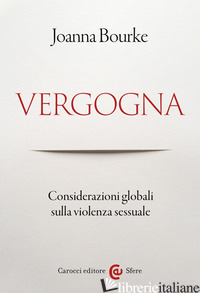 VERGOGNA. CONSIDERAZIONI GLOBALI SULLA VIOLENZA SESSUALE - BOURKE JOANNA