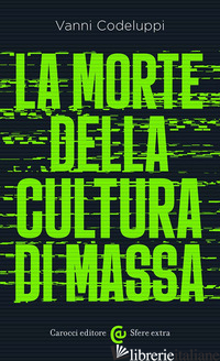 MORTE DELLA CULTURA DI MASSA (LA) - CODELUPPI VANNI