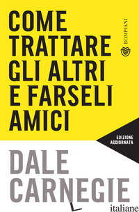 COME TRATTARE GLI ALTRI E FARSELI AMICI. NUOVA EDIZ. - CARNEGIE DALE; MARAZZA M. (CUR.)