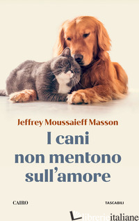 CANI NON MENTONO SULL'AMORE. RIFLESSIONI SUI CANI E SULLE LORO EMOZIONI (I) - MASSON JEFFREY MOUSSAIEFF