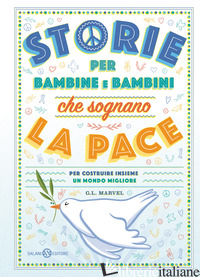 STORIE PER BAMBINE E BAMBINI CHE SOGNANO LA PACE. PER COSTRUIRE INSIEME UN MONDO - MARVEL G. L.