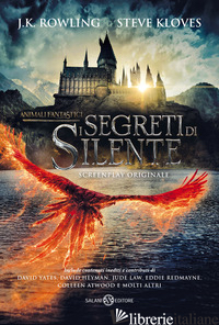 ANIMALI FANTASTICI. I SEGRETI DI SILENTE. SCREENPLAY ORIGINALE - ROWLING J. K.; KLOVES STEVE