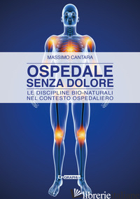 OSPEDALE SENZA DOLORE. LE DISCIPLINE BIO-NATURALI NEL CONTESTO OSPEDALIERO - CANTARA MASSIMO