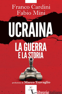 UCRAINA. LA GUERRA E LA STORIA - CARDINI FRANCO; MINI FABIO