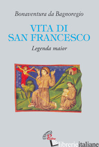 VITA DI SAN FRANCESCO. LEGENDA MAJOR - BONAVENTURA (SAN); MESSA P. (CUR.)