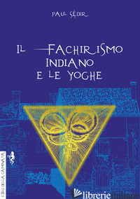 FACHIRISMO INDIANO E LE YOGHE (IL) - SEDIR PAUL