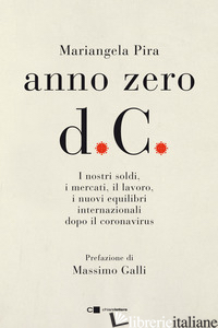 ANNO ZERO D.C. I NOSTRI SOLDI, I MERCATI, IL LAVORO, I NUOVI EQUILIBRI INTERNAZI - PIRA MARIANGELA