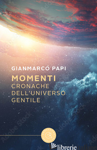 MOMENTI. CRONACHE DELL'UNIVERSO GENTILE - PAPI GIANMARCO