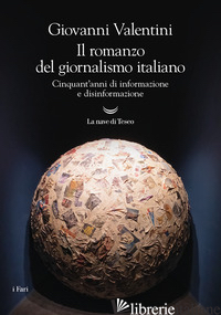 ROMANZO DEL GIORNALISMO ITALIANO. CINQUANT'ANNI DI INFORMAZIONE E DISINFORMAZION - VALENTINI GIOVANNI