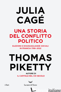 STORIA DEL CONFLITTO POLITICO. ELEZIONI E DISUGUAGLIANZE SOCIALI IN FRANCIA 1789 - CAGE' JULIA; PIKETTY THOMAS