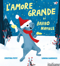AMORE GRANDE DI BABBO NATALE. EDIZ. ILLUSTRATA (L') - PETIT CRISTINA