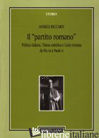 «PARTITO ROMANO». POLITICA ITALIANA, CHIESA CATTOLICA E CURIA ROMANA DA PIO XII  - RICCARDI ANDREA