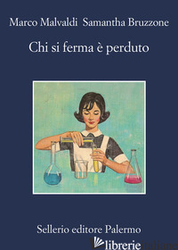 CHI SI FERMA E' PERDUTO - MALVALDI MARCO; BRUZZONE SAMANTHA