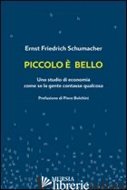 PICCOLO E' BELLO. UNO STUDIO DI ECONOMIA COME SE LA GENTE CONTASSE QUALCOSA - SCHUMACHER ERNST F.