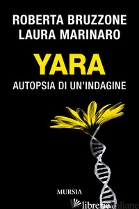 YARA. AUTOPSIA DI UN'INDAGINE - BRUZZONE ROBERTA; MARINARO LAURA