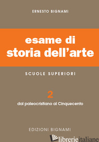ESAME DI STORIA DELL'ARTE. PER IL LICEO CLASSICO E ARTISTICO. VOL. 2 - BIGNAMI LORENZO