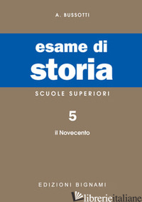 ESAME DI STORIA. PER LE SCUOLE SUPERIORI. VOL. 5: IL NOVECENTO - BUSSOTTI ALESSANDRO