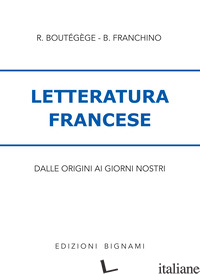 LETTERATURA FRANCESE. PER LE SCUOLE - FRANCHINO B.; BOUTEGEGE REGINE