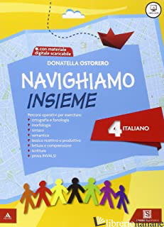 NAVIGHIAMO INSIEME. ITALIANO. PER LA SCUOLA ELEMENTARE. VOL. 4 - OSTORERO DONATELLA