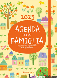 AGENDA PER LA FAMIGLIA 2025. IL PLANNER PER ORGANIZZARE TUTTI GLI IMPEGNI - 