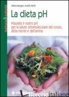 DIETA PH. MISURATE IL VOSTRO PH PER LA SALUTE ORTOMOLECOLARE DEL CORPO, DELLA ME - MANGANI VALERIA; PANFILI ADOLFO