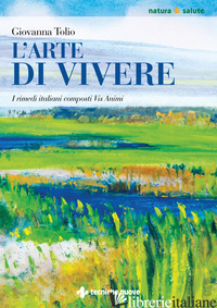 ARTE DI VIVERE. I RIMEDI ITALIANI COMPOSTI VIS ANIMI (L') - TOLIO GIOVANNA