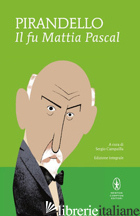 FU MATTIA PASCAL. EDIZ. INTEGRALE (IL) - PIRANDELLO LUIGI; CAMPAILLA S. (CUR.)