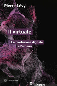 VIRTUALE. LA RIVOLUZIONE DIGITALE E L'UMANO (IL) - LEVY PIERRE