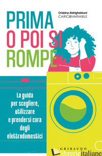 PRIMA O POI SI ROMPE. LA GUIDA PER SCEGLIERE, UTILIZZARE E PRENDERSI CURA DEGLI  - ALDRIGHETTONI CRISTINA