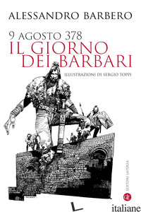 9 AGOSTO 378. IL GIORNO DEI BARBARI. NUOVA EDIZ. - BARBERO ALESSANDRO