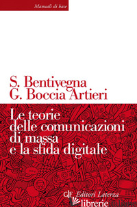 TEORIE DELLE COMUNICAZIONI DI MASSA E LA SFIDA DIGITALE (LE) - BENTIVEGNA SARA; BOCCIA ARTIERI GIOVANNI