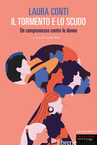 TORMENTO E LO SCUDO. UN COMPROMESSO CONTRO LE DONNE (IL) - CONTI LAURA; BOTTI C. (CUR.)