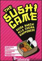 SUSHI GAME. GUIDA BANZAI ALLA CUCINA GIAPPONESE (THE) - SCOTTI FRANCESCA; MININNO ALESSANDRO