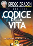 CODICE DELLA VITA. LE ORIGINI DIVINE DEL DNA (IL) - BRADEN GREGG; CHERUBINI N. (CUR.)