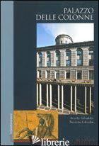 PALAZZO DELLE COLONNE. MILANO. EDIZ. ILLUSTRATA - SELVAFOLTA ORNELLA; COLOMBO NICOLETTA
