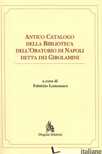 ANTICO CATALOGO DELLA BIBLIOTECA DELL'ORATORIO DI NAPOLI DETTA DEI GIROLAMINI - LOMONACO FABRIZIO