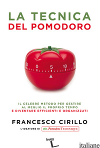 TECNICA DEL POMODORO. IL CELEBRE METODO PER GESTIRE AL MEGLIO IL PROPRIO TEMPO E - CIRILLO FRANCESCO