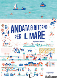 ANDATA E RITORNO PER IL MARE. EDIZ. ILLUSTRATA - DEMOIS AGATHE; GODEAU VINCENT