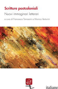 SCRITTURE POSTCOLONIALI. NUOVI IMMAGINARI LETTERARI - TOMASSINI F. (CUR.); VENTURINI M. (CUR.)